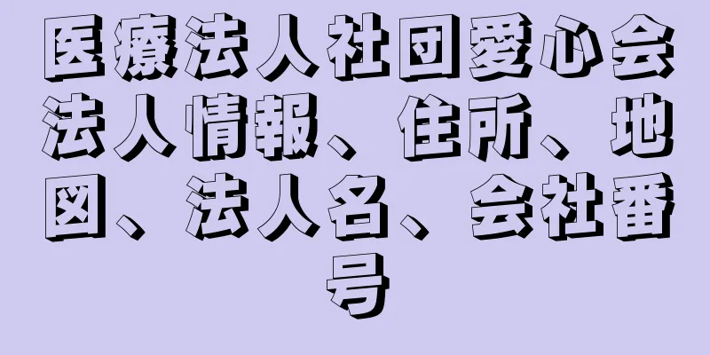 医療法人社団愛心会法人情報、住所、地図、法人名、会社番号