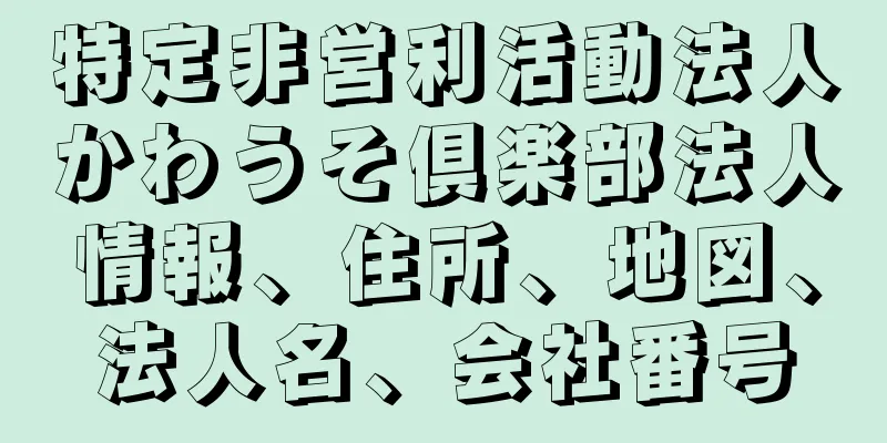 特定非営利活動法人かわうそ倶楽部法人情報、住所、地図、法人名、会社番号