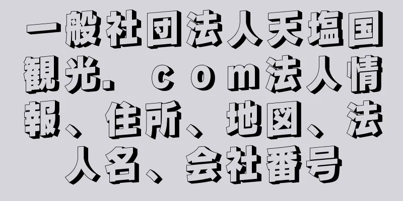 一般社団法人天塩国観光．ｃｏｍ法人情報、住所、地図、法人名、会社番号