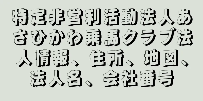 特定非営利活動法人あさひかわ乗馬クラブ法人情報、住所、地図、法人名、会社番号