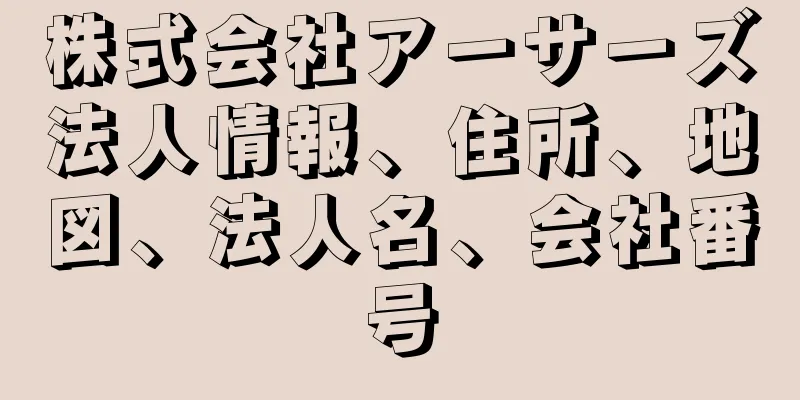 株式会社アーサーズ法人情報、住所、地図、法人名、会社番号