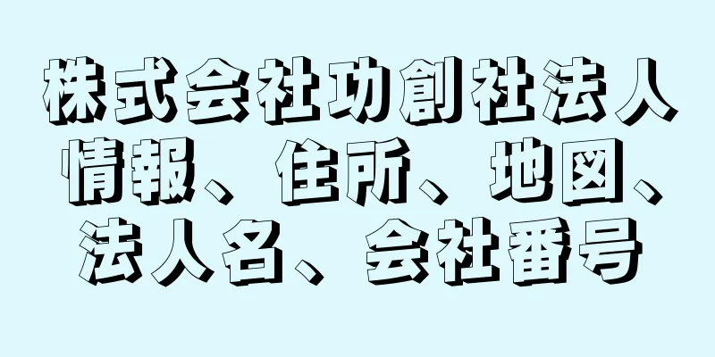 株式会社功創社法人情報、住所、地図、法人名、会社番号