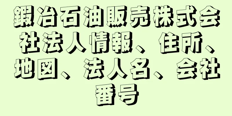 鍜冶石油販売株式会社法人情報、住所、地図、法人名、会社番号