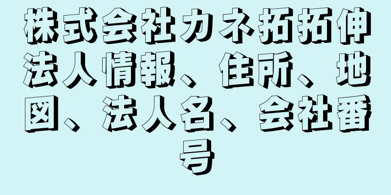 株式会社カネ拓拓伸法人情報、住所、地図、法人名、会社番号