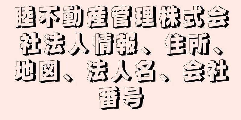 睦不動産管理株式会社法人情報、住所、地図、法人名、会社番号