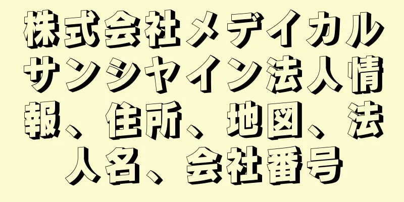 株式会社メデイカルサンシヤイン法人情報、住所、地図、法人名、会社番号