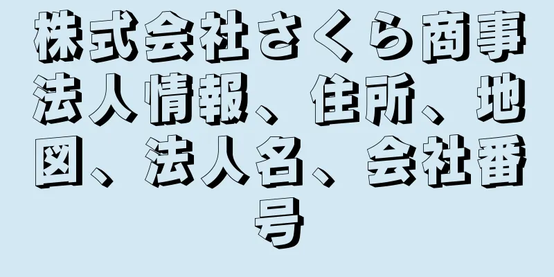 株式会社さくら商事法人情報、住所、地図、法人名、会社番号