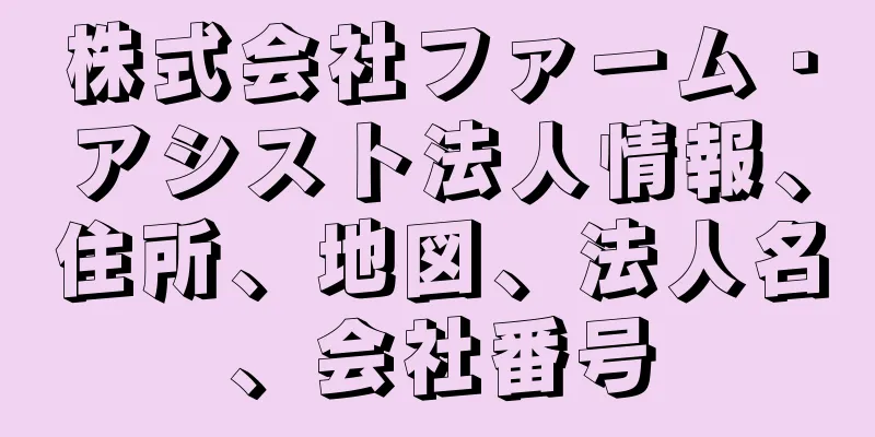 株式会社ファーム・アシスト法人情報、住所、地図、法人名、会社番号