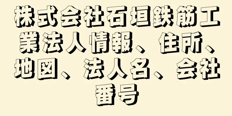 株式会社石垣鉄筋工業法人情報、住所、地図、法人名、会社番号