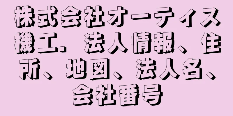 株式会社オーティス機工．法人情報、住所、地図、法人名、会社番号