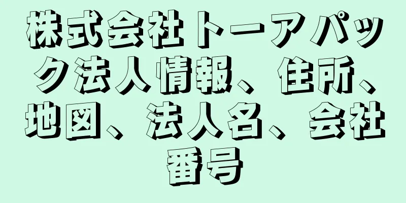 株式会社トーアパック法人情報、住所、地図、法人名、会社番号