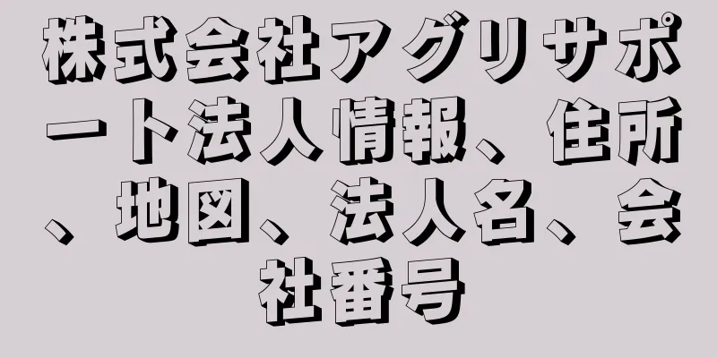 株式会社アグリサポート法人情報、住所、地図、法人名、会社番号