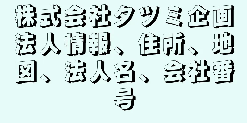 株式会社タツミ企画法人情報、住所、地図、法人名、会社番号