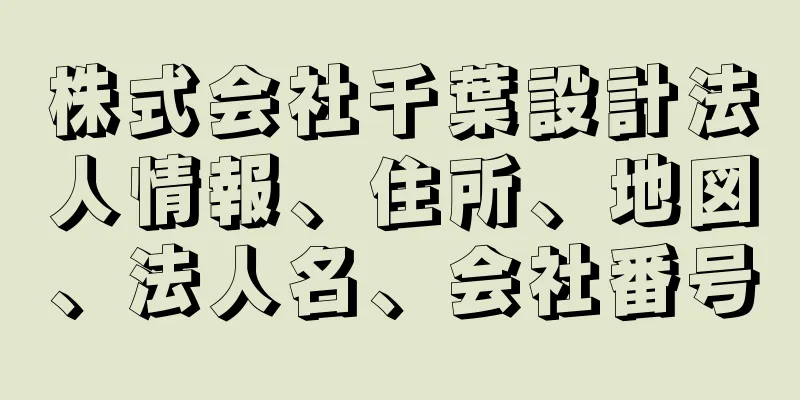 株式会社千葉設計法人情報、住所、地図、法人名、会社番号