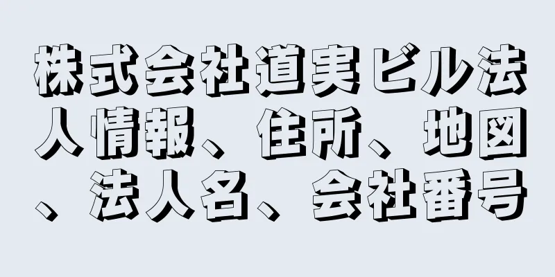 株式会社道実ビル法人情報、住所、地図、法人名、会社番号