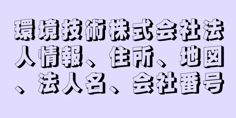 環境技術株式会社法人情報、住所、地図、法人名、会社番号