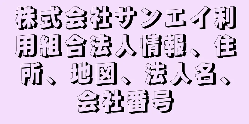 株式会社サンエイ利用組合法人情報、住所、地図、法人名、会社番号