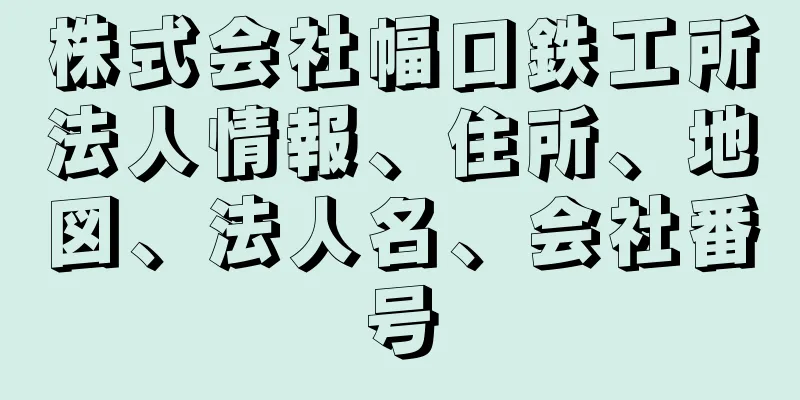 株式会社幅口鉄工所法人情報、住所、地図、法人名、会社番号