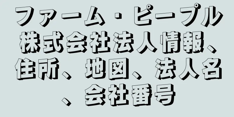 ファーム・ピープル株式会社法人情報、住所、地図、法人名、会社番号