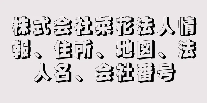 株式会社菜花法人情報、住所、地図、法人名、会社番号