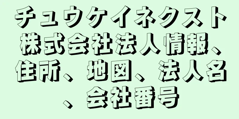 チュウケイネクスト株式会社法人情報、住所、地図、法人名、会社番号