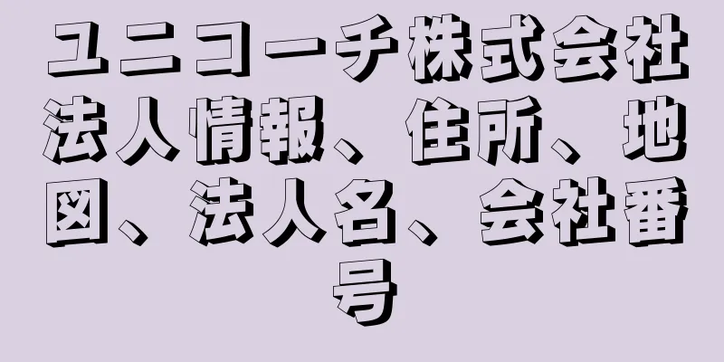 ユニコーチ株式会社法人情報、住所、地図、法人名、会社番号
