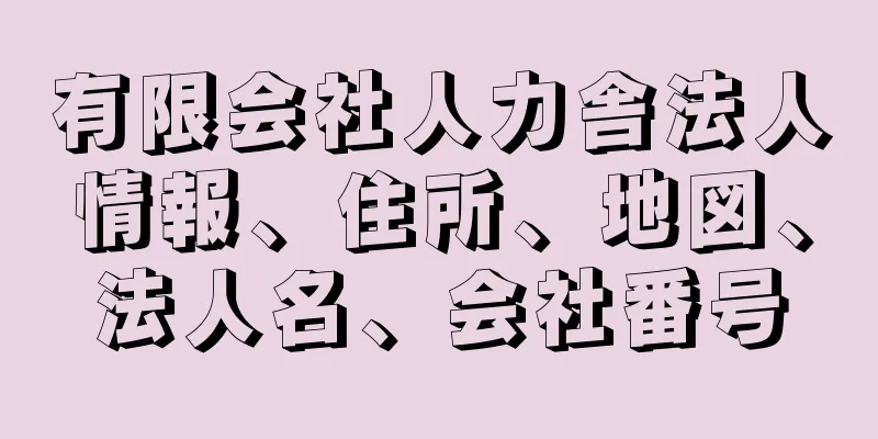 有限会社人力舎法人情報、住所、地図、法人名、会社番号