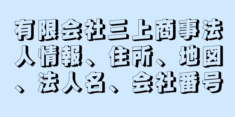 有限会社三上商事法人情報、住所、地図、法人名、会社番号