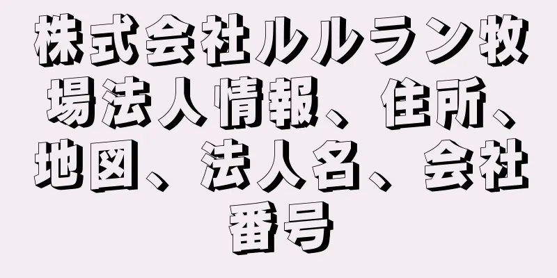 株式会社ルルラン牧場法人情報、住所、地図、法人名、会社番号