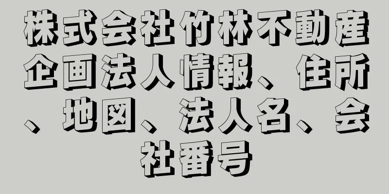 株式会社竹林不動産企画法人情報、住所、地図、法人名、会社番号