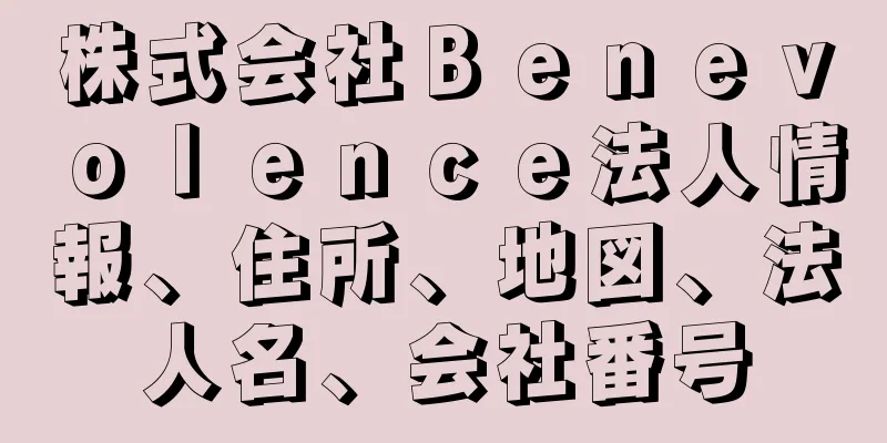 株式会社Ｂｅｎｅｖｏｌｅｎｃｅ法人情報、住所、地図、法人名、会社番号