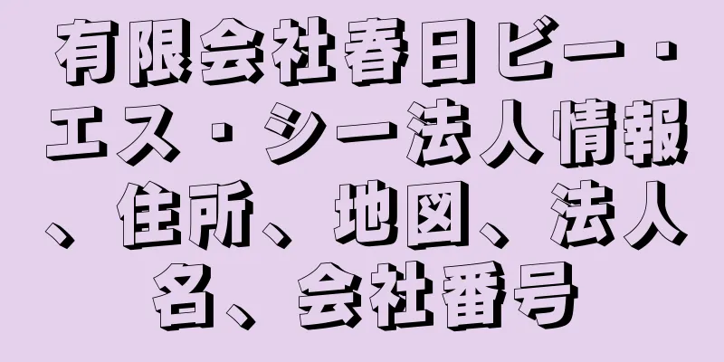 有限会社春日ビー・エス・シー法人情報、住所、地図、法人名、会社番号