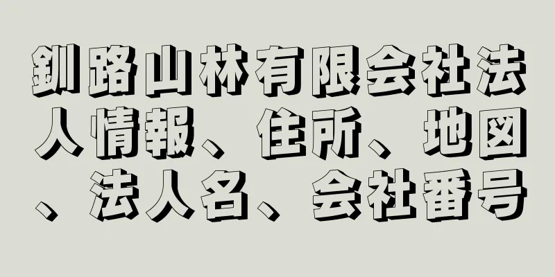 釧路山林有限会社法人情報、住所、地図、法人名、会社番号