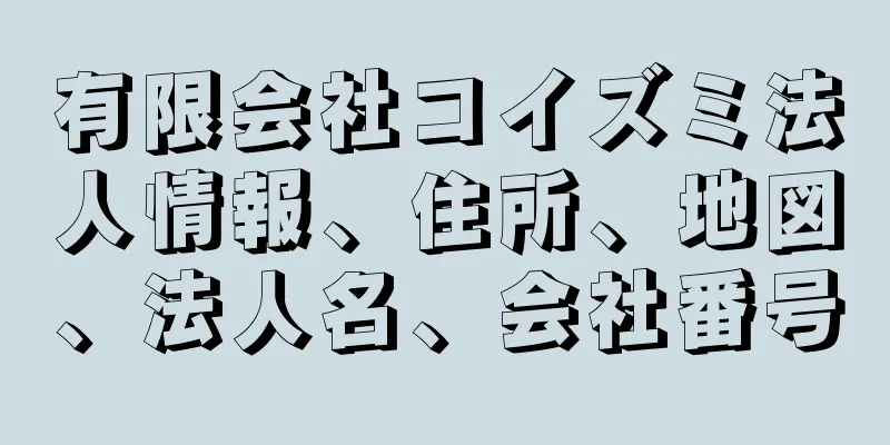 有限会社コイズミ法人情報、住所、地図、法人名、会社番号