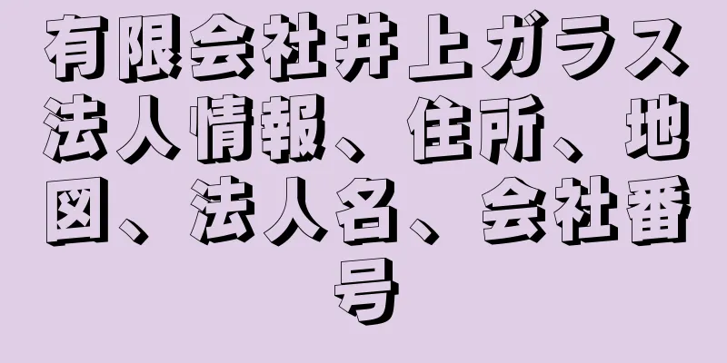 有限会社井上ガラス法人情報、住所、地図、法人名、会社番号