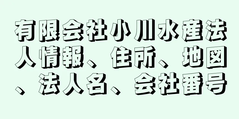 有限会社小川水産法人情報、住所、地図、法人名、会社番号