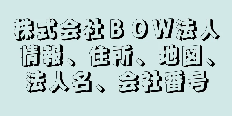 株式会社ＢＯＷ法人情報、住所、地図、法人名、会社番号