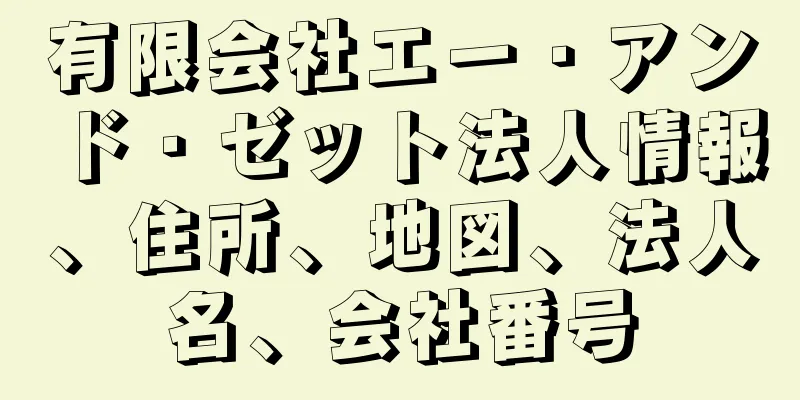 有限会社エー・アンド・ゼット法人情報、住所、地図、法人名、会社番号