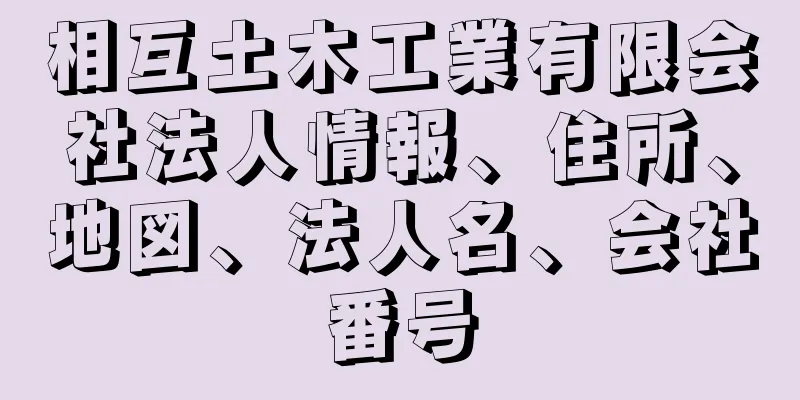 相互土木工業有限会社法人情報、住所、地図、法人名、会社番号