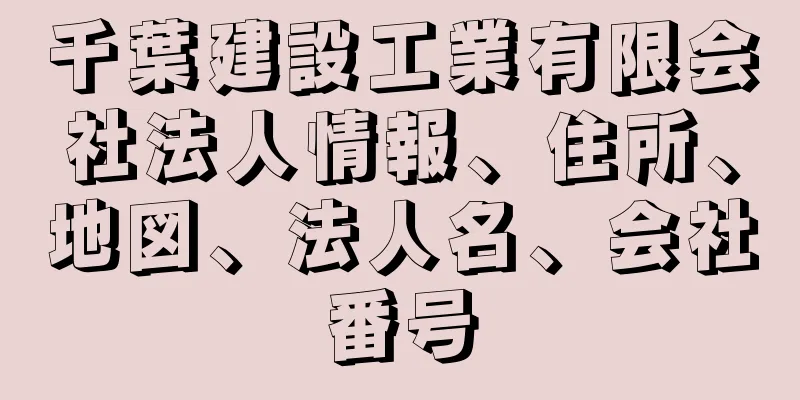 千葉建設工業有限会社法人情報、住所、地図、法人名、会社番号