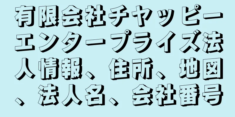 有限会社チヤッピーエンタープライズ法人情報、住所、地図、法人名、会社番号
