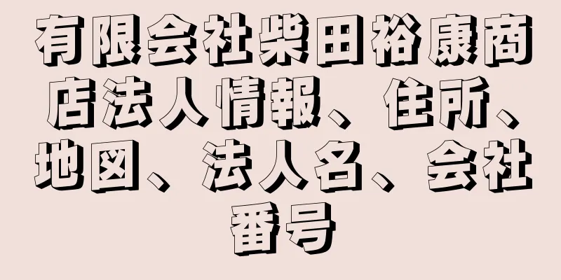 有限会社柴田裕康商店法人情報、住所、地図、法人名、会社番号