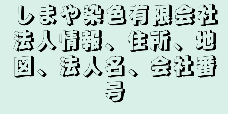 しまや染色有限会社法人情報、住所、地図、法人名、会社番号