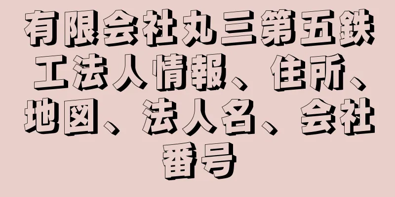 有限会社丸三第五鉄工法人情報、住所、地図、法人名、会社番号