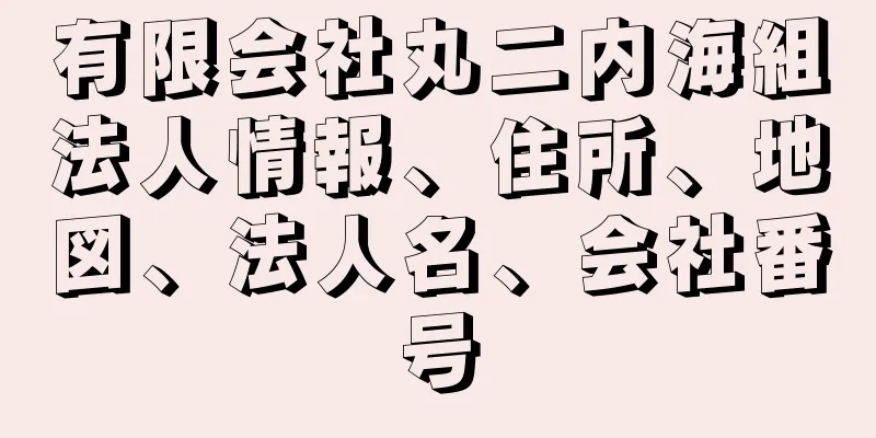 有限会社丸二内海組法人情報、住所、地図、法人名、会社番号