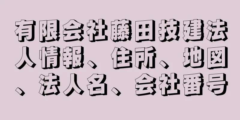 有限会社藤田技建法人情報、住所、地図、法人名、会社番号