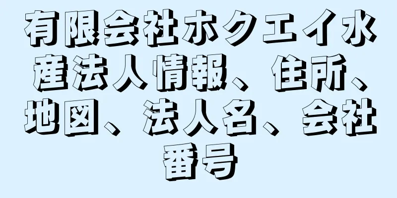 有限会社ホクエイ水産法人情報、住所、地図、法人名、会社番号