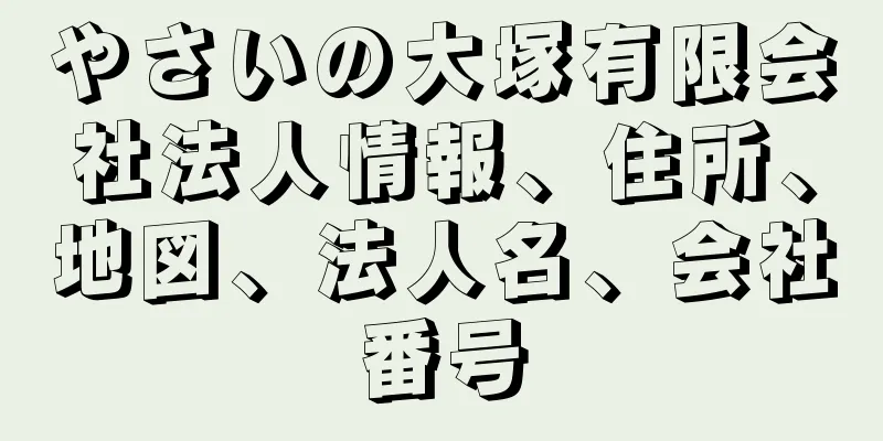 やさいの大塚有限会社法人情報、住所、地図、法人名、会社番号