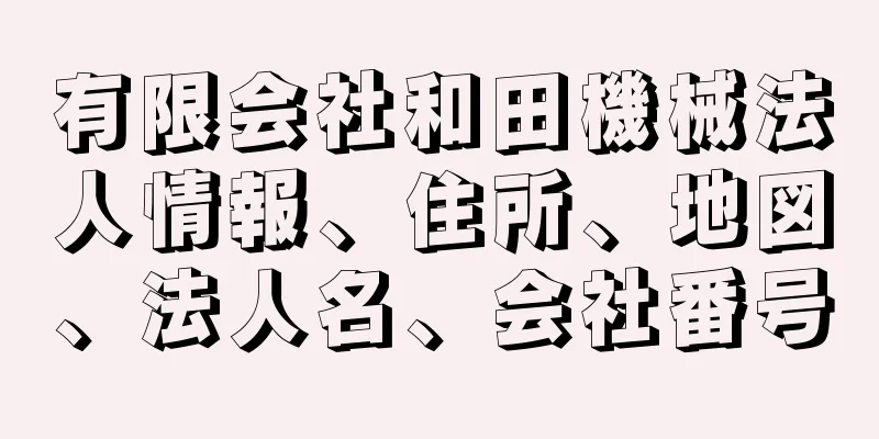 有限会社和田機械法人情報、住所、地図、法人名、会社番号