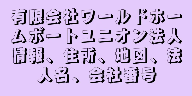 有限会社ワールドホームポートユニオン法人情報、住所、地図、法人名、会社番号